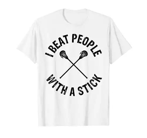 I Beat People With A Stick Funny Lacrosse T-Shirt
